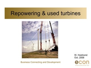 Repowering & used turbines W. Hulshorst Oct. 2008 Business Connecting and Development 