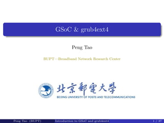 GSoC & grub4ext4

                                 Peng Tao

                  BUPT—Broadband Network Research Center




Peng Tao (BUPT)        Introduction to GSoC and grub4ext4   1 / 37
 