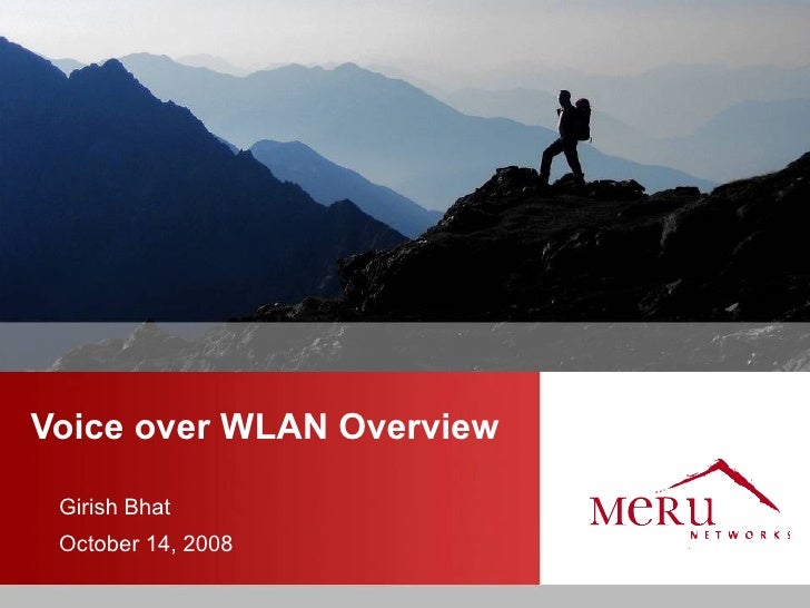 Voice over WLAN Overview

 Girish Bhat
 October 14, 2008
 