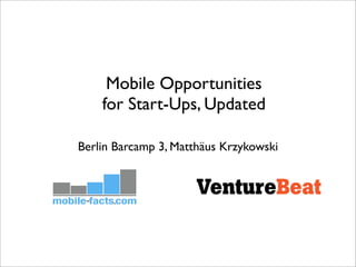 Mobile Opportunities
    for Start-Ups, Updated

Berlin Barcamp 3, Matthäus Krzykowski
 