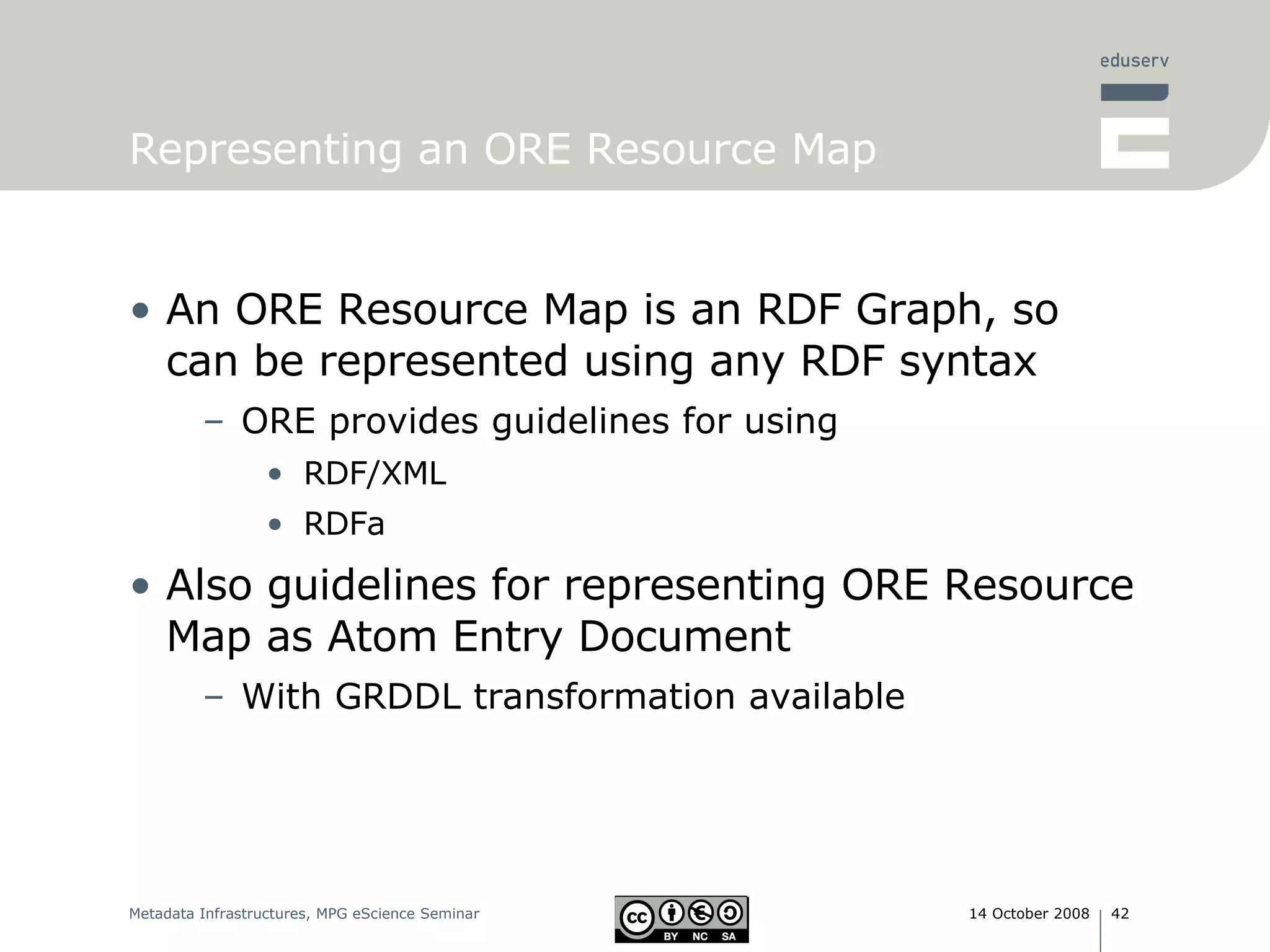 Representing an ORE Resource Map An ORE Resource Map is an RDF Graph, so can be represented using any RDF syntax ORE provides guidelines for using RDF/XML RDFa Also guidelines for representing ORE Resource Map as Atom Entry Document With GRDDL transformation available 