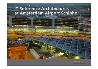 IT Reference Architectures
at Amsterdam Airport Schiphol
 