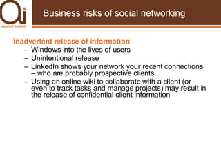 Business risks of social networking <ul><li>Inadvertent release of information </li></ul><ul><ul><li>Windows into the live...