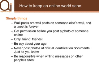 How to keep an online world sane <ul><li>Simple things </li></ul><ul><ul><li>Wall posts are wall posts on someone else’s w...