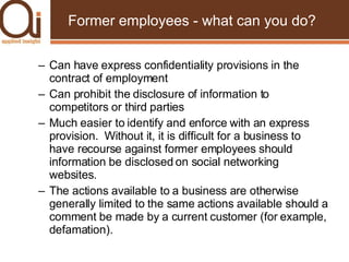 Former employees - what can you do? <ul><ul><li>Can have express confidentiality provisions in the contract of employment ...
