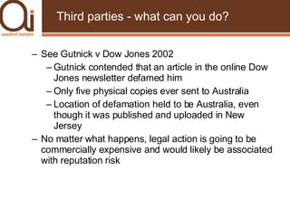 Third parties - what can you do? <ul><ul><li>See Gutnick v Dow Jones 2002 </li></ul></ul><ul><ul><ul><li>Gutnick contended...