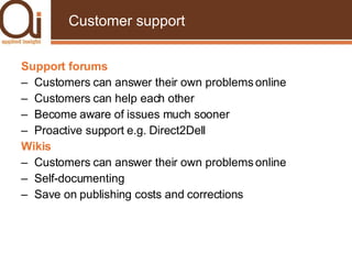 Customer support <ul><ul><li>Support forums </li></ul></ul><ul><ul><li>Customers can answer their own problems online </li...