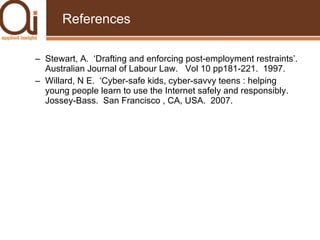 References <ul><ul><li>Stewart, A.  ‘Drafting and enforcing post-employment restraints’.  Australian Journal of Labour Law...
