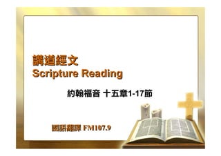 講道經文
Scripture Reading
      約翰福音 十五章1-17節



   國語翻譯 FM107.9
 