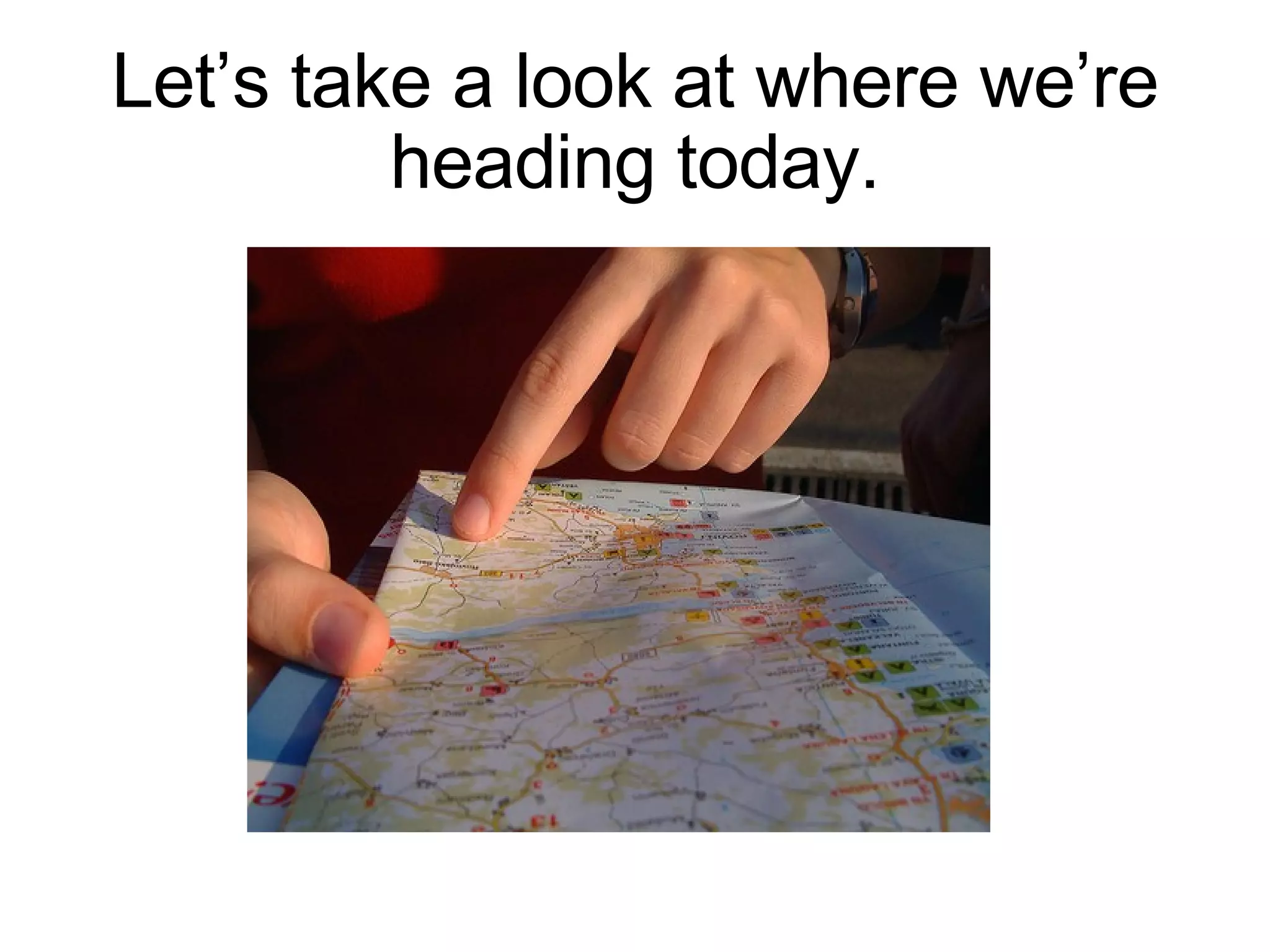 Let’s take a look at where we’re heading today. 