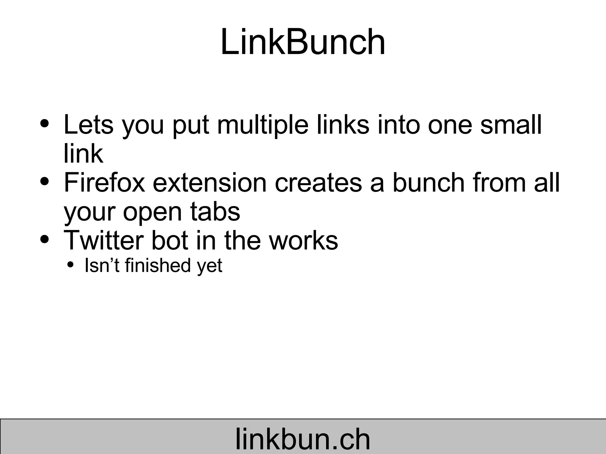 LinkBunch Lets you put multiple links into one small link Firefox extension creates a bunch from all your open tabs Twitter bot in the works Isn’t finished yet linkbun.ch 