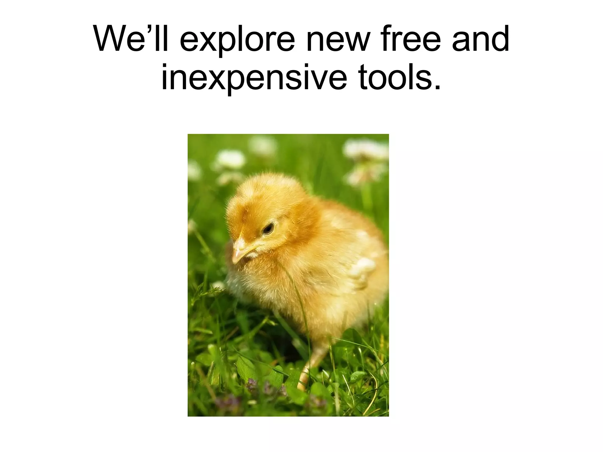 We’ll explore new free and inexpensive tools. 