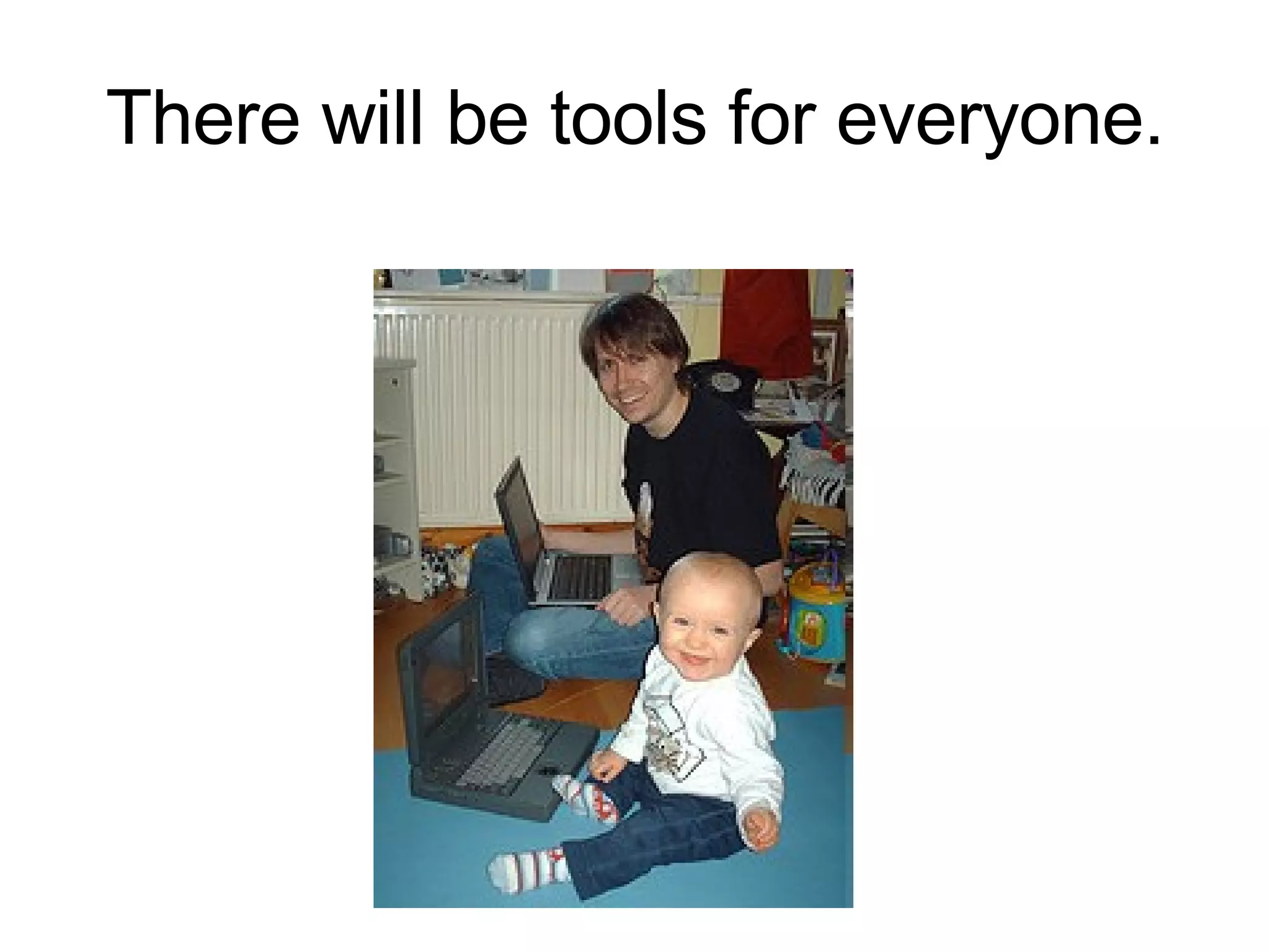 There will be tools for everyone. 