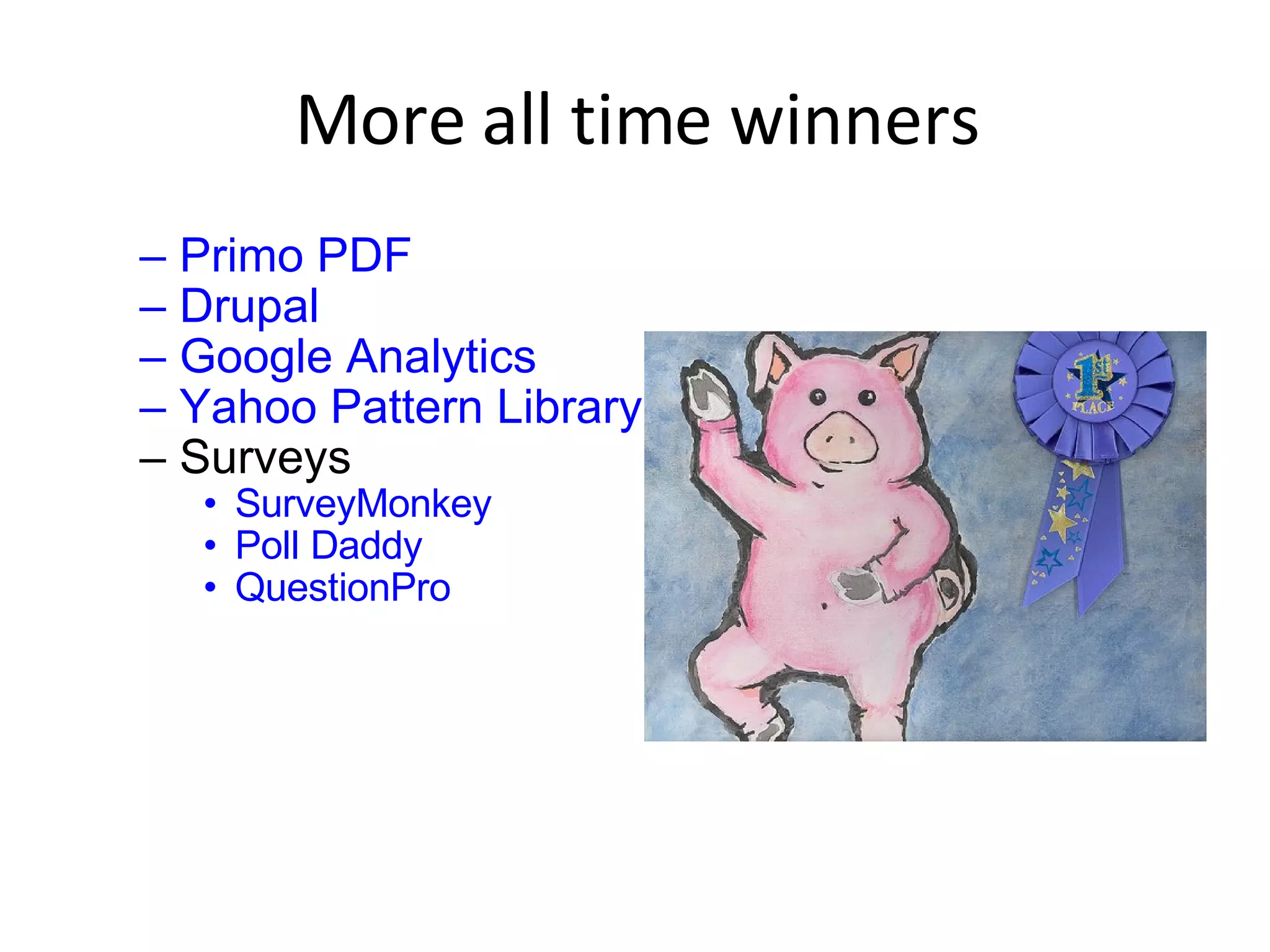 More all time winners Primo PDF Drupal Google Analytics Yahoo Pattern Library   Surveys  SurveyMonkey Poll Daddy QuestionPro 