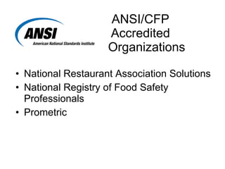     ANSI/CFP Accredited    Organizations National Restaurant Association Solutions  National Registry of Food Safety Professionals Prometric 
