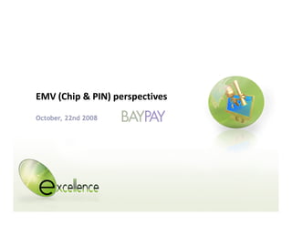 EMV (Chip & PIN) perspectives
October, 22nd 2008
 