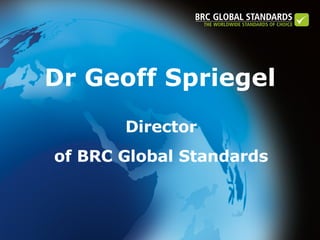 Dr Geoff Spriegel Director  of BRC Global Standards  