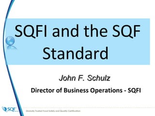 SQFI and the SQF Standard  ,[object Object],John F. Schulz 