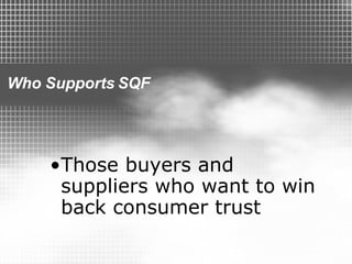 Those buyers   and suppliers who want to win back consumer trust Who Supports SQF 