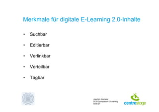 Merkmale für digitale E-Learning 2.0-Inhalte

•   Suchbar

•   Editierbar

•   Verlinkbar

•   Verteilbar

•   Tagbar



 ...