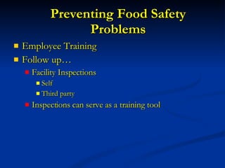 Preventing Food Safety Problems Employee Training Follow up… Facility Inspections Self Third party Inspections can serve as a training tool 
