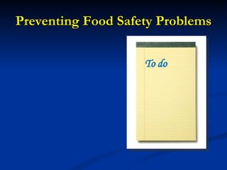 Preventing Food Safety Problems To do 1. 2. 3. October 23, 2008 Today you have an opportunity… 