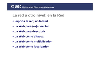 La red a otro nivel: en la Red
 Importa la red, no la Red
 La Web para (re)conectar
 La Web para descubrir
 La Web como al...