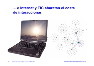 ... e Internet y TIC abaratan el coste
      de interaccionar




13   Aflicktion: Tempest in a Tea Pot © ocean.flynn. CC ...