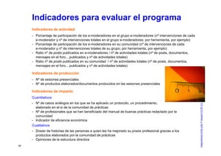 Indicadores para evaluar el programa
     Indicadores de actividad
     - Porcentaje de participación de los e-moderadores...