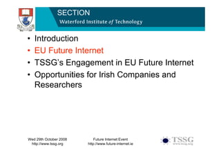 SECTION


•   Introduction
•   EU Future Internet
•   TSSG’s Engagement in EU Future Internet
•   Opportunities for Irish ...