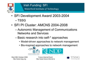 Irish Funding: SFI


• SFI Development Award 2003-2004
    – TSSG
• SFI PI Cluster: AMCNS 2004-2008
    – Autonomic Manage...