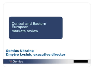 Gemius  Ukraine Dmytro Lysiuk, executive director Central and Eastern European markets review 