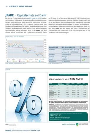 30

PRODUCT NEWS REVIEW

JPABE – Kapitalschutz sei Dank
Die bei der Produktvorstellung im payoff magazine 10/07 geäusserte Vorsicht in Bezug auf die allgemeine Marktkonstellation war
im nach hinein betrachtet leider berechtigt. Das Produkt hat inzwischen die Barriere bei EUR 3’403.73 verletzt. Dadurch ist der Twin
Win-Mechanismus ausser Kraft gesetzt. Bei einem klassischen Twin
Win wäre der Anleger nicht mehr geschützt und würde denselben
Verlust erleiden wie der Basiswert. Nicht so bei JPABE. Hier wird
ihm bei Verfall 100 Prozent des Kapitals zurückerstattet, sofern

der DJ Stoxx 50 auf oder unterhalb des bei 4’538.31 Indexpunkten
liegenden Ausübungspreises schliesst. Darüber käme er nach wie
vor in den Genuss einer im Vergleich zum Standardtyp allerdings
wesentlich niedrigeren Beteiligung von 55 Prozent am Kursanstieg.
Aktuell besteht ausser dem Emittenten- kein Kursrisiko mehr, notiert doch JPABE auf dem Niveau des Floors. Viel mehr als der
Ausgabepreis von 100 Prozent dürfte bis zum Verfall am 17. Juli
2009 aber nicht herausspringen.

JPABE versus DJ Euro Stoxx 50
%
110

EUR
4’600

105

4’400

100

4’200

95

4’000

90

3’800

85

3’600

80

3’400

75

3’200

70

3’000

65
18.7.07

2’800

SX5E

26.9.07
JPABE

5.12.07

13.2.08

Bond Floor

23.4.08

2.7.08

SX5E – rechte Skala

Quelle: Bloomberg (indexiert in EUR ab 18.7.07)

Symbol: JPABE

ISIN: CH0032392539

Fazit

Produkttyp

Kapitalschutz ohne Cap auf DJ
Eurostoxx 50 – EUR 3’253.52

Basiswert

DJ Eurostoxx 50

Emittent

JPMorgan

10.9.08

Verfall

17.7.2009

Barriere

Performance

- 4,38 Prozent

➘
Ausblick

➚

Quelle: Derivative Partners AG

Anzeige

Börsentäglich handelbar an der Scoach

Zinsprodukte von ABN AMRO
Produkt
Schweizer Franken
Zins Zertifikat
Euro Spar Zertifikat

Basiswert
(Geldmarktsätze)
CHF

Aktueller
Zins p.a.
2,33%

Verfall

Währung

Valor

Open End

CHF

3’615’096

EUR
3-Monatszinssatz
USD

4,963%

19. Juli 2013

EUR

4’299’582

US Dollar
Zins Zertifikat
Australischer Dollar
AUD
Zins Zertifikat
Südafrikanischer Rand ZAR
Zins Zertifikat
Türkische Lira
TRY
Zins Zertifikat

2,41%

Open End

USD

2’161’441

6,20%

Open End

CHF

2’161’437

10,75%

Open End

CHF

2’161’436

13,75%

Open End

CHF

2’158’232

Stand 26. September 2008

Wir machen Sie darauf aufmerksam, dass die Gespräche auf der angegebenen Linie aufgezeichnet werden. Bei Ihrem Anruf gehen wir davon aus, dass Sie mit dieser Geschäftspraxis einverstanden sind.
Risikohinweis: Dieses Werbeinserat stellt kein Kotierungsinserat im Sinne des Kotierungsreglementes sowie keinen
Emissionsprospekt im Sinne von Art.652a resp. 1156 OR dar. Der alleinverbindliche Prospekt in englischer Sprache kann
direkt bei ABN AMRO Bank N.V., Zweigniederlassung Zürich, unter der Tel. 044/6316262 bezogen werden. Die Produkte
qualifizieren nicht als Anteile einer kollektiven Kapitalanlage im Sinne des Bundesgesetzes über die kollektiven
Kapitalanlagen (KAG) und sind daher auch nicht der Aufsicht der Eidgenössischen Bankenkommission unterstellt. Die
Anleger sind dem Konkursrisiko der Emittentin ausgesetzt. Die Produkte sind weder für den Vertrieb in den Vereinigten
Staaten, Grossbritannien oder den Niederlanden, noch an US-Personen bestimmt.

Weitere Informationen zu diesen und anderen interessanten Produkten von ABN AMRO

044 631 62 62
www.abnamromarkets.ch
abnamro.pip@ch.abnamro.com

dp payoff all about derivative investments | Oktober 2008

 