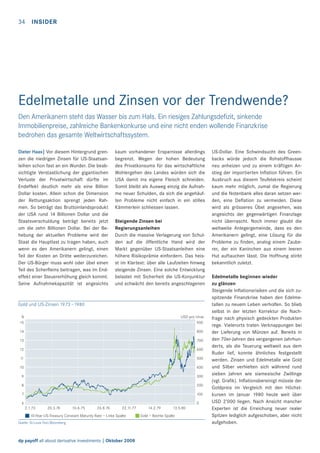 34

INSIDER

Edelmetalle und Zinsen vor der Trendwende?
Den Amerikanern steht das Wasser bis zum Hals. Ein riesiges Zahlungsdeﬁzit, sinkende
Immobilienpreise, zahlreiche Bankenkonkurse und eine nicht enden wollende Finanzkrise
bedrohen das gesamte Weltwirtschaftssystem.
Dieter Haas| Vor diesem Hintergrund grenzen die niedrigen Zinsen für US-Staatsanleihen schon fast an ein Wunder. Die beabsichtigte Verstaatlichung der gigantischen
Verluste der Privatwirtschaft dürfte im
Endeffekt deutlich mehr als eine Billion
Dollar kosten. Allein schon die Dimension
der Rettungsaktion sprengt jeden Rahmen. So beträgt das Bruttoinlandsprodukt
der USA rund 14 Billionen Dollar und die
Staatsverschuldung beträgt bereits jetzt
um die zehn Billionen Dollar. Bei der Behebung der aktuellen Probleme wird der
Staat die Hauptlast zu tragen haben, auch
wenn es den Amerikanern gelingt, einen
Teil der Kosten an Dritte weiterzureichen.
Der US-Bürger muss wohl oder übel einen
Teil des Scherﬂeins beitragen, was im Endeffekt einer Steuererhöhung gleich kommt.
Seine Aufnahmekapazität ist angesichts

kaum vorhandener Ersparnisse allerdings
begrenzt. Wegen der hohen Bedeutung
des Privatkonsums für das wirtschaftliche
Wohlergehen des Landes würden sich die
USA damit ins eigene Fleisch schneiden.
Somit bleibt als Ausweg einzig die Aufnahme neuer Schulden, da sich die angehäuften Probleme nicht einfach in ein stilles
Kämmerlein schliessen lassen.
Steigende Zinsen bei
Regierungsanleihen
Durch die massive Verlagerung von Schulden auf die öffentliche Hand wird der
Markt gegenüber US-Staatsanleihen eine
höhere Risikoprämie einfordern. Das heisst im Klartext: über alle Laufzeiten hinweg
steigende Zinsen. Eine solche Entwicklung
belastet mit Sicherheit die US-Konjunktur
und schwächt den bereits angeschlagenen

Gold und US-Zinsen 1973 –1980
%
15

USD pro Unze
900

14

800

13

700

12

600

11

500

10

400

9

300

8

200

7

100
0

6
2.1.73

20.3.74

10.6.75

26.8.76

22.11.77

10-Year US-Treasury Constant Maturity Rate – Linke Spalte
Quelle: St.Louis Fed/Bloomberg

dp payoff all about derivative investments | Oktober 2008

14.2.79

13.5.80

Gold – Rechte Spalte

US-Dollar. Eine Schwindsucht des Greenbacks würde jedoch die Rohstoffhausse
neu anheizen und zu einem kräftigen Anstieg der importierten Inﬂation führen. Ein
Ausbruch aus diesem Teufelskreis scheint
kaum mehr möglich, zumal die Regierung
und die Notenbank alles daran setzen werden, eine Deﬂation zu vermeiden. Diese
wird als grösseres Übel angesehen, was
angesichts der gegenwärtigen Finanzlage
nicht überrascht. Noch immer glaubt die
weltweite Anlegergemeinde, dass es den
Amerikanern gelingt, eine Lösung für die
Probleme zu ﬁnden, analog einem Zauberer, der ein Kaninchen aus einem leeren
Hut auftauchen lässt. Die Hoffnung stirbt
bekanntlich zuletzt.
Edelmetalle beginnen wieder
zu glänzen
Steigende Inﬂationsrisiken und die sich zuspitzende Finanzkrise haben den Edelmetallen zu neuem Leben verholfen. So blieb
selbst in der letzten Korrektur die Nachfrage nach physisch gedeckten Produkten
rege. Vielerorts traten Verknappungen bei
der Lieferung von Münzen auf. Bereits in
den 70er-Jahren des vergangenen Jahrhunderts, als die Teuerung weltweit aus dem
Ruder lief, konnte ähnliches festgestellt
werden. Zinsen und Edelmetalle wie Gold
und Silber verhielten sich während rund
sieben Jahren wie siamesische Zwillinge
(vgl. Graﬁk). Inﬂationsbereinigt müsste der
Goldpreis im Vergleich mit den Höchstkursen im Januar 1980 heute weit über
USD 2’000 liegen. Nach Ansicht mancher
Experten ist die Erreichung neuer realer
Spitzen lediglich aufgeschoben, aber nicht
aufgehoben.

 