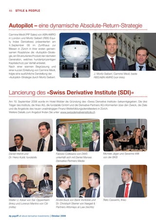 46

STYLE & PEOPLE

Autopilot – eine dynamische Absolute-Return-Strategie
Carmine Meoli (PIP Sales) von ABN AMRO
in London und Moritz Seibert (RBS Equity Index Derivatives) präsentierten am
4. September 08 im Zunfthaus zur
Meisen in Zürich in ihrer ersten gemeinsamen Roadshow die «Autopilot»-Strategie, ein Strukturiertes Produkt der nächsten
Generation, welches hundertprozentigen
Kapitalschutz per Verfall anbietet.
Nach einer warmen Begrüssung und
einer kurzen Einleitung von Carmine Meoli,
folgte eine ausführliche Darstellung der
«Autopilot»-Strategie durch Moritz Seibert.

J. Moritz Seibert, Carmine Meoli, beide
RBS/ABN AMRO (von links)

Lancierung des «Swiss Derivative Institute (SDI)»
Am 19. September 2008 wurde im Hotel Widder die Gründung des «Swiss Derivative Institute» bekanntgegeben. Die drei
Träger des Instituts, die ﬁneo AG, die fundabilis GmbH und die Derivative Partners AG informierten über den Zweck, die Ziele
und die Angebote des neuen unabhängigen Finanz-Weiterbildungsdienstleisters in Zürich.
Weitere Details zum Angebot ﬁnden Sie unter: www.swissderivativeinstitute.ch

Daniel Wehrli und
Dr. Heinz Kubli, fundabilis

Fabrizio Collesano von DWS
unterhält sich mit Daniel Manser,
Derivative Partners Media

Michèle Jäger und Severine Willi
von der BKB

Walter U. Käser von Sal. Oppenheim
(links) und Lorenzo Martino von Citi
(mitte)

André Buck von Bank Vontobel und
Dr. Christoph Steiner von Naegeli &
Partners Attorneys at Law (rechts)

Reto Casserini, ﬁneo

dp payoff all about derivative investments | Oktober 2008

 