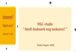 VIGC-studie
" Heeft drukwerk nog toekomst? "


          Eddy Hagen, VIGC

                                   1
                                   1
 