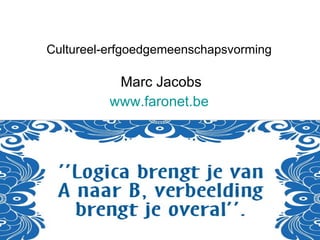   Cultureel-erfgoedgemeenschapsvorming Marc Jacobs www.faronet.be   