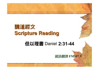 講道經文
Scripture Reading
   但以理書 Daniel 2:31-44

               國語翻譯 FM107.9
 