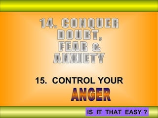 15.  CONTROL YOUR ANGER IS  IT  THAT  EASY ? 14. CONQUER DOUBT,  FEAR & ANXIETY 