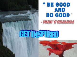 " BE GOOD  AND DO GOOD " - SWAMI VIVEKANANDA GET INSPIRED 