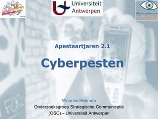Apestaartjaren 2.1


   Cyberpesten

            Wannes Heirman
Onderzoeksgroep Strategische Communicatie
      (OSC) – Universiteit Antwerpen
 