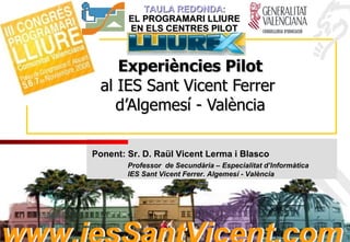 Experiències Pilot al IES Sant Vicent Ferrer  d’Algemesí - València 