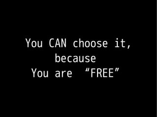 You CAN choose it,
     because
 You are “FREE”
 