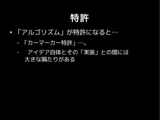 特許
●
    「アルゴリズム」が特許になると…
    –   「カーマーカー特許」…。
    –   　アイデア自体とその「実装」との間には
         大きな隔たりがある
 