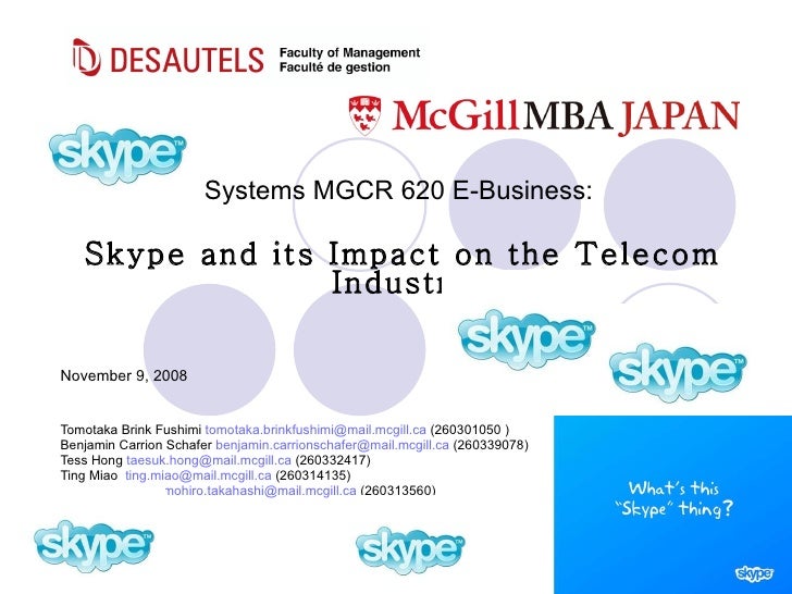 Systems MGCR 620 E-Business:  Skype and its Impact on the Telecom Industry November 9, 2008 Tomotaka Brink Fushimi  [email...