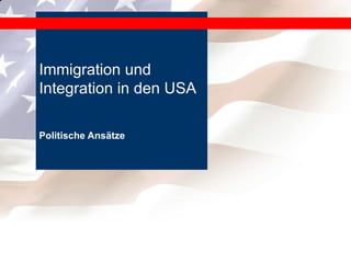 Politische Ansätze Immigration und Integration in den USA  