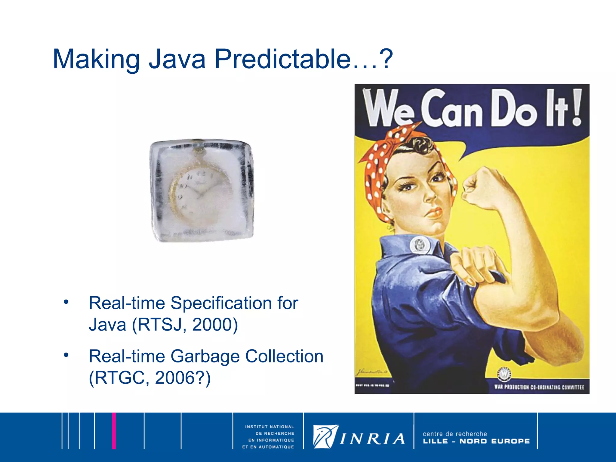 Making Java Predictable…? Real-time Specification for Java (RTSJ, 2000)  Real-time Garbage Collection (RTGC, 2006?) 