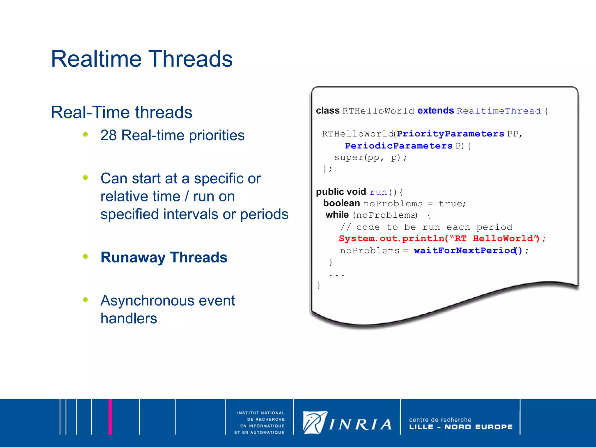 Realtime Threads Real-Time threads 28 Real-time priorities Can start at a specific or relative time / run on specified intervals or periods Runaway Threads  Asynchronous event handlers 