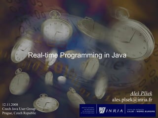 Real-time Programming in Java 12.11.2008 Czech Java User Group Prague, Czech Republic Aleš Plšek [email_address] 