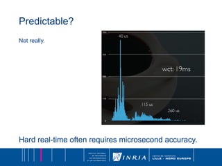 Predictable? Not really. Hard real-time often requires microsecond accuracy. 